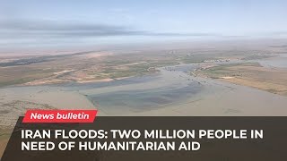 Iran floods: Two million people in need of humanitarian aid