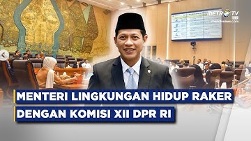 BREAKING NEWS - MENTERI LINGKUNGAN HIDUP RAKER DENGAN KOMISI XII DPR RI