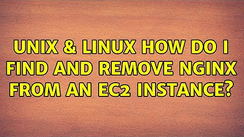 Unix & Linux: How do I find and remove Nginx from an EC2 instance? (2 Solutions!!)