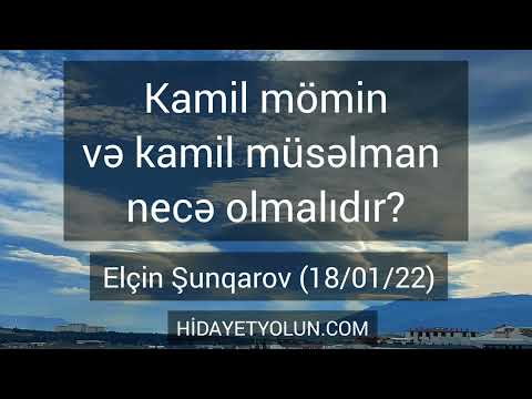 Kamil mömin, kamil müsəlman necə olmalıdır? Elçin  Şunqarov.