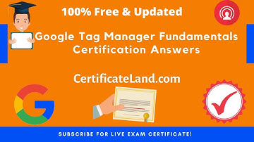 🏅 Google Tag Manager Fundamentals Certification Exam Answer 2022 🏅 | CertificateLand.com | Live Exam