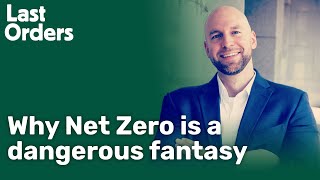 Why Net Zero is a dangerous fantasy  | Last Orders