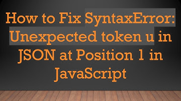 How to Fix SyntaxError: Unexpected token u in JSON at Position 1 in JavaScript