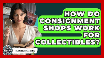 How Do Consignment Shops Work For Collectibles? - The Collectibles Guide