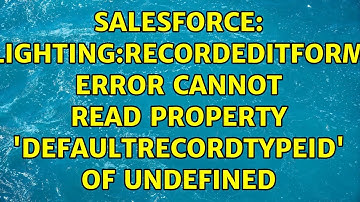 Salesforce: lighting:recordEditForm error Cannot read property 