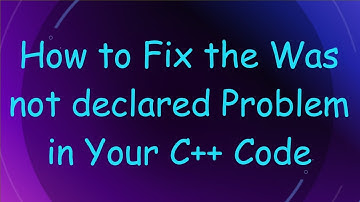 How to Fix the Was not declared Problem in Your C+ +  Code
