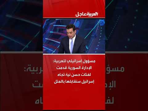 مسؤول إسرائيلي للعربية: الإدارة السورية قدمت لفتات حسن نية تجاه إسرائيل سنقابلها بالمثل