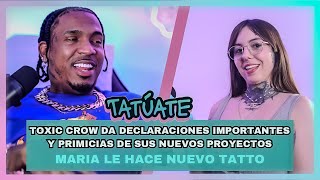 Toxic Crow | Declaraciones Importantes Y Mas Primicias | Maria Le Hace Su Nuevo Tatto (TATUATE)