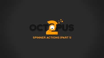 OCTOPUS2 - Tutorial 03 - Spinner Actions Part 1