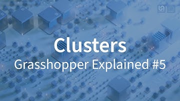 Grasshopper Explained #5 | CLUSTERS