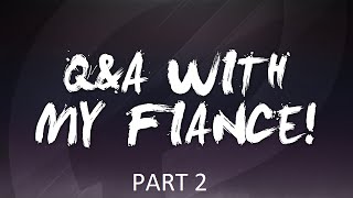 QnA With My Fiance Pt.2 QnA With My Fiance Pt.2