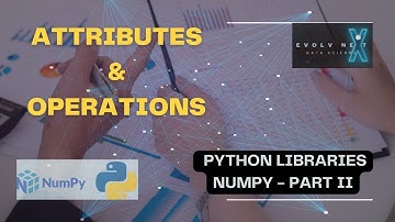 Python For Data Science 02 -  Numpy Basics PART - II  Exploring ATTRIBUTES and OPERATIONS