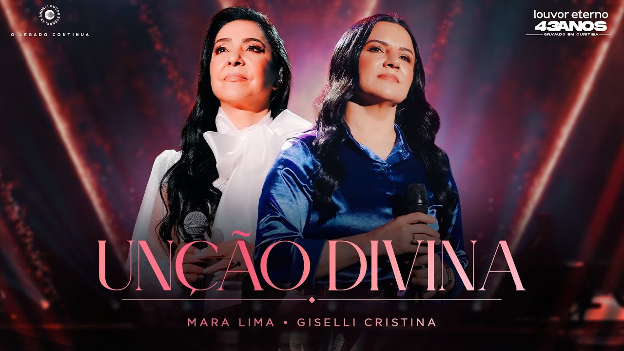 Mara Lima, Giselli Cristina – Unção Divina (43 Anos Louvor Eterno - Ao Vivo)