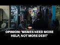 MSMEs need more help, not more debt