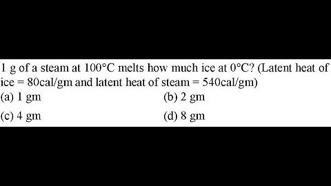 1 g of a steam at 100°C melts how much ice at 0°C? (Latent heat of ice = 80cal/gm