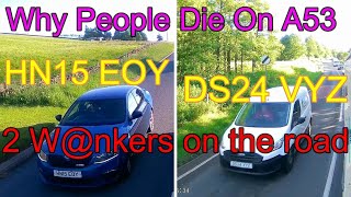 A53. Why People DlE on This Road. HN15 EOY & DS24 VYZ. 2 Disgusting Self Entitled Dangerous Drivers.