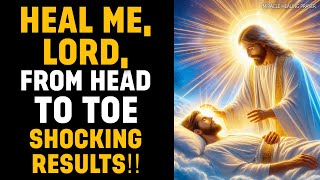 HEAL ME, LORD, FROM HEAD TO TOE | Powerful Prayer For Instant Healing (SHOCKING RESULTS)