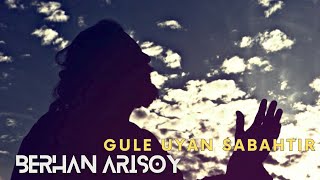 Berhan ARISOY - Gule Uyan Sabahtır  © Resimi