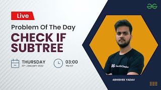 Check if subtree | Problem of the Day-12/01/22 | Abhishek Yadav