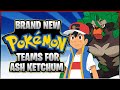 Brand NEW Pokémon Teams For Ash Ketchum!