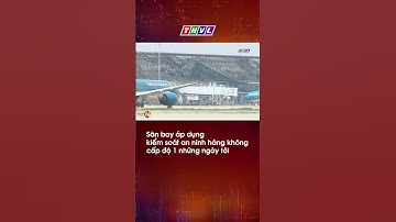 Sân bay áp dụng kiểm soát an ninh hàng không cấp độ 1 những ngày tới #shortvideo #short