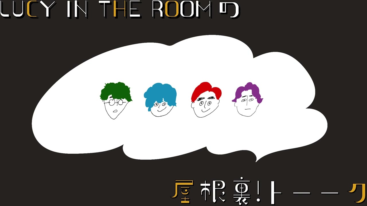 #30 男祭り！｜LUCY IN THE ROOMの屋根裏!トーーク