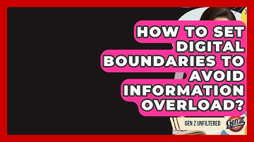 How To Set Digital Boundaries To Avoid Information Overload? - Gen Z Unfiltered