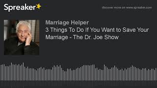 3 Things To Do If You Want to Save Your Marriage - The Dr. Joe Show