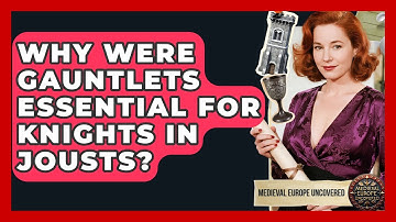 Why Were Gauntlets Essential For Knights In Jousts? - Medieval Europe Uncovered