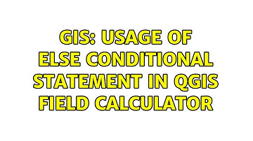 GIS: Usage of ELSE Conditional Statement in QGIS Field Calculator (2 Solutions!!)
