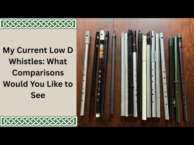 My Current Low D Whistles: What Comparisons Would You Like to See