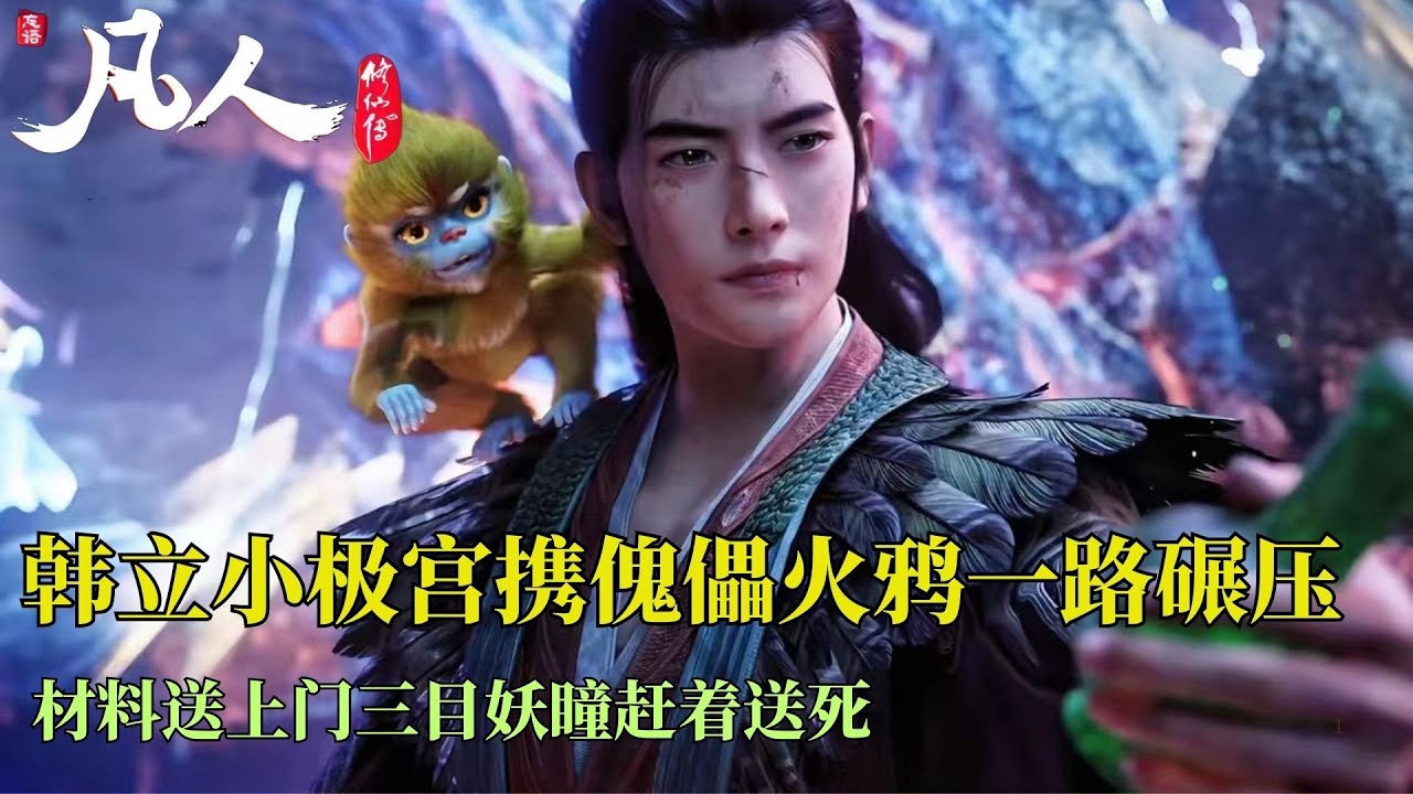 凡人修仙传298：韩立携傀儡火鸦，一路碾压救场小极宫，材料送上门三目