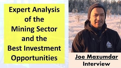 Joe Mazumdar | Expert Analysis of the Mining Sector and the Best Investment Opportunities
