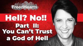 Hell? No!! Part II: You Can't Trust a God of Hell