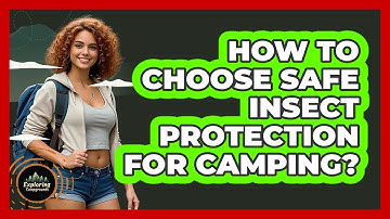 How To Choose Safe Insect Protection For Camping?