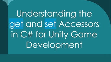 Understanding the get and set Accessors in C# for Unity Game Development