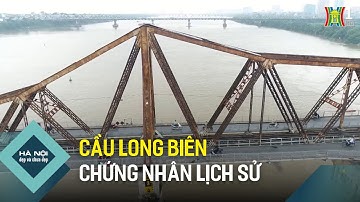 Cầu Long Biên – biểu tượng văn hóa, lịch sử của Thủ đô | Hà Nội đẹp và chưa đẹp