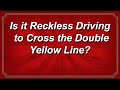 Is it Reckless Driving to Cross the Double Yellow Line?