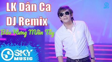 Liên Khúc Nhạc Trữ Tình Dân Ca DJ Remix Độc Lạ 2019 | Liên Khúc Bảo Hưng Miền Tây Remix - Bảo Hưng