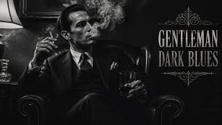 Dark Blues | Gentleman Music for Late Night Reflection, Smoky Atmosphere & Vintage Blues Mood 🚬