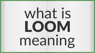 Loom | meaning of Loom