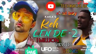 KEH LEN DE -2 ( OFFICIAL VIDEO  ) kaka| LETEST PUNJABI SONG 2020  || TECHNICAL BABLO