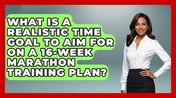 What Is A Realistic Time Goal To Aim For On A 16-Week Marathon Training Plan?