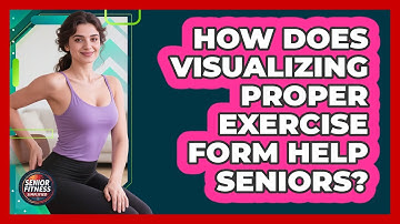 How Does Visualizing Proper Exercise Form Help Seniors? - Senior Fitness Simplified