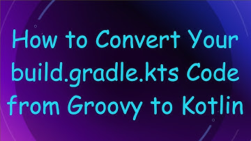 How to Convert Your build.gradle.kts Code from Groovy to Kotlin