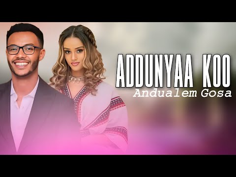 Andualem Gosa ADDUNYAA KOO New Oromo Music 2025