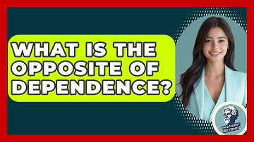 What Is The Opposite Of Dependence? - Philosophy Beyond