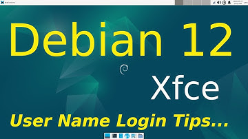 Debian 12 - Xfce - User Name Login Tips.