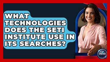 What Technologies Does the SETI Institute Use in Its Searches? - Profiles in Politics