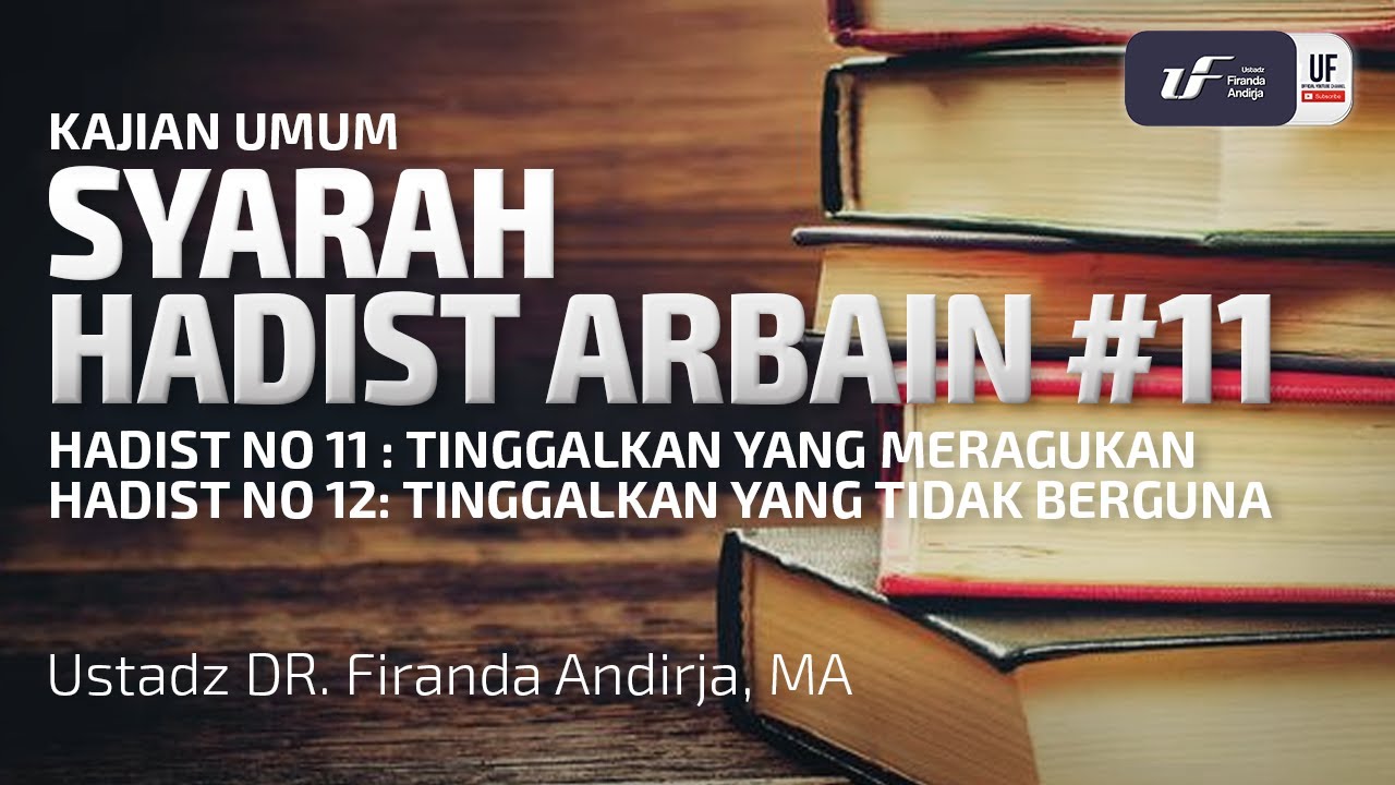 Syarah Hadist Arbain 11 - Tinggalkan Yang Meragukan/Tidak Berguna - Ustadz Dr. Firanda Andirja, M.A.